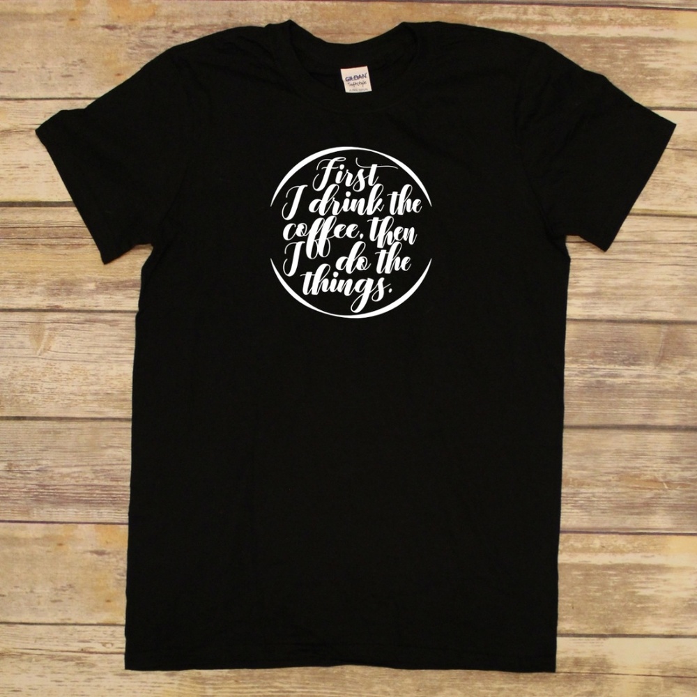 First I Drink the Coffee Then I Do The Things tee - Picture 2 of 3